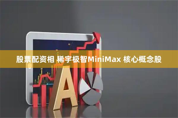 股票配资相 稀宇极智MiniMax 核心概念股